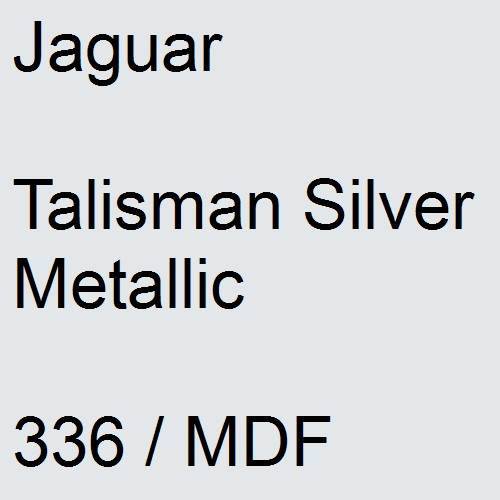 Jaguar, Talisman Silver Metallic, 336 / MDF.